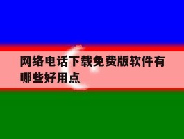 网络电话下载免费版软件有哪些好用点