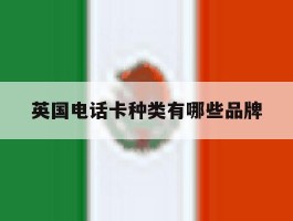 英国电话卡种类有哪些品牌