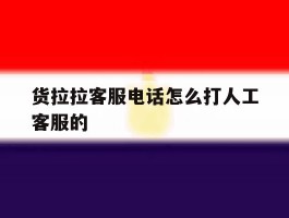 货拉拉客服电话怎么打人工客服的