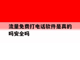 流量免费打电话软件是真的吗安全吗