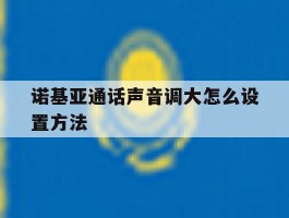 诺基亚通话声音调大怎么设置方法