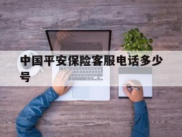 中国平安保险客服电话多少号