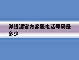 洋钱罐官方客服电话号码是多少
