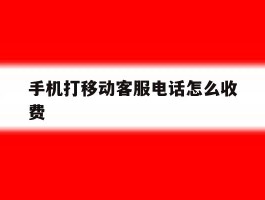 手机打移动客服电话怎么收费