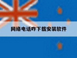 网络电话咋下载安装软件