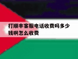 打顺丰客服电话收费吗多少钱啊怎么收费