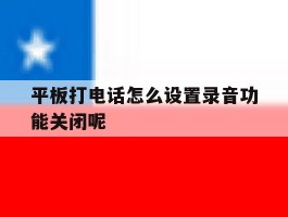 平板打电话怎么设置录音功能关闭呢