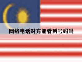 网络电话对方能看到号码吗