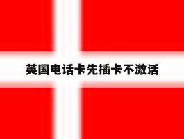 英国电话卡先插卡不激活