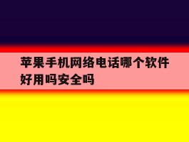 关于苹果手机网络电话哪个软件好用吗安全吗的信息