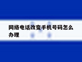 网络电话改变手机号码怎么办理