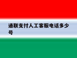 通联支付人工客服电话多少号