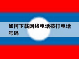 如何下载网络电话拨打电话号码