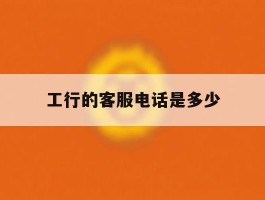 工行的客服电话是多少