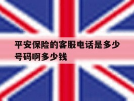 平安保险的客服电话是多少号码啊多少钱