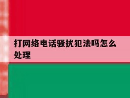 打网络电话骚扰犯法吗怎么处理