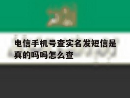 电信手机号查实名发短信是真的吗吗怎么查