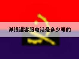 洋钱罐客服电话是多少号的