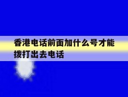 香港电话前面加什么号才能拨打出去电话