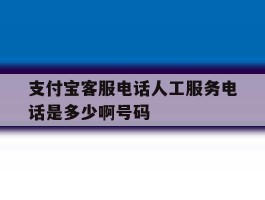 支付宝客服电话人工服务电话是多少啊号码