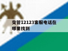 交管12123客服电话在哪里找到