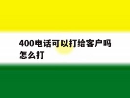 400电话可以打给客户吗怎么打