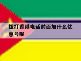 拨打香港电话前面加什么优惠号呢