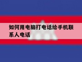 如何用电脑打电话给手机联系人电话