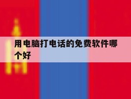 用电脑打电话的免费软件哪个好