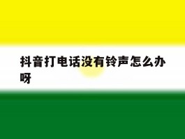 抖音打电话没有铃声怎么办呀