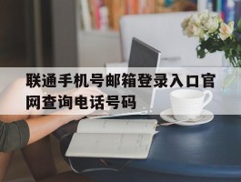 联通手机号邮箱登录入口官网查询电话号码的简单介绍