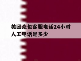 美团众包客服电话24小时人工电话是多少