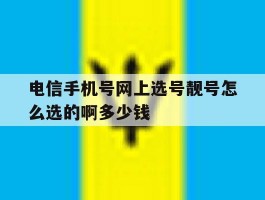 电信手机号网上选号靓号怎么选的啊多少钱