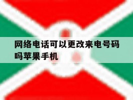 网络电话可以更改来电号码吗苹果手机