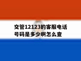 交管12123的客服电话号码是多少啊怎么查