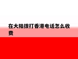 在大陆拨打香港电话怎么收费