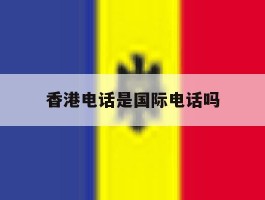 香港电话是国际电话吗