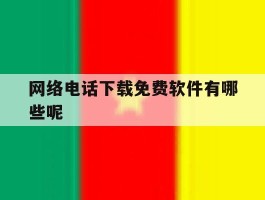 网络电话下载免费软件有哪些呢