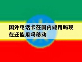 关于国外电话卡在国内能用吗现在还能用吗移动的信息