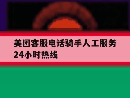 美团客服电话骑手人工服务24小时热线