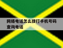 网络电话怎么拨打手机号码查询电话