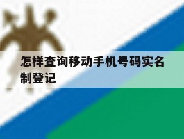 怎样查询移动手机号码实名制登记