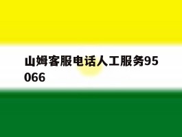 关于山姆客服电话人工服务95066的信息