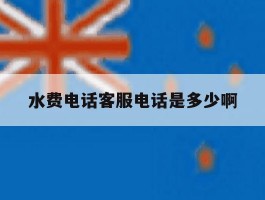 水费电话客服电话是多少啊