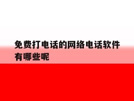 免费打电话的网络电话软件有哪些呢