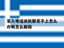 家人电话关机联系不上怎么办呢怎么解除
