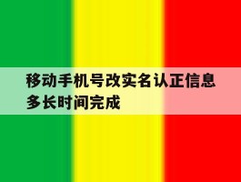 包含移动手机号改实名认正信息多长时间完成的词条