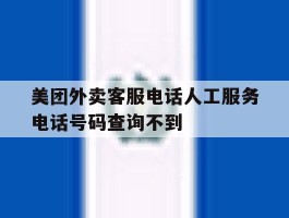 美团外卖客服电话人工服务电话号码查询不到