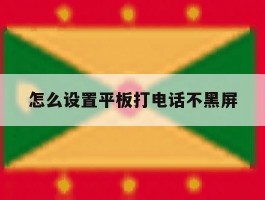 怎么设置平板打电话不黑屏