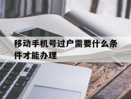 移动手机号过户需要什么条件才能办理